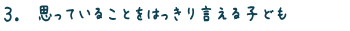 3.思っていることをはっきり言える子ども